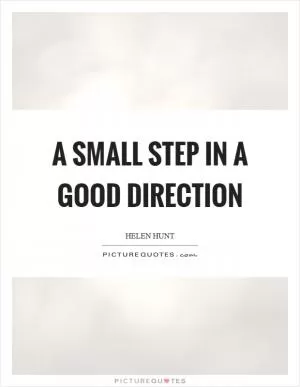 A small step in a good direction Picture Quote #1