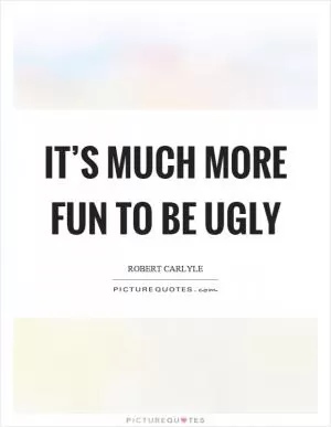 It’s much more fun to be ugly Picture Quote #1