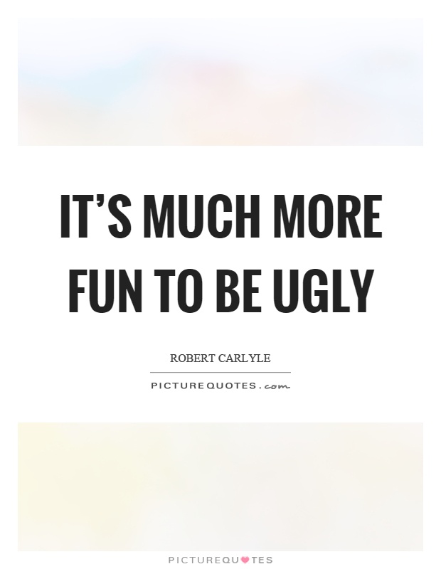 It's much more fun to be ugly Picture Quote #1
