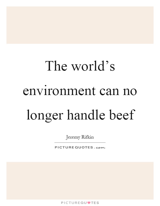 The world's environment can no longer handle beef Picture Quote #1