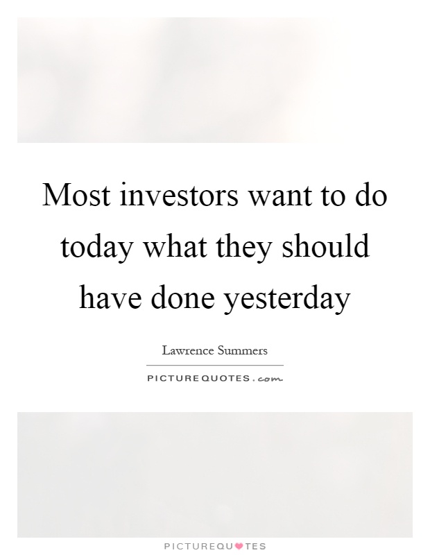 Most investors want to do today what they should have done yesterday Picture Quote #1