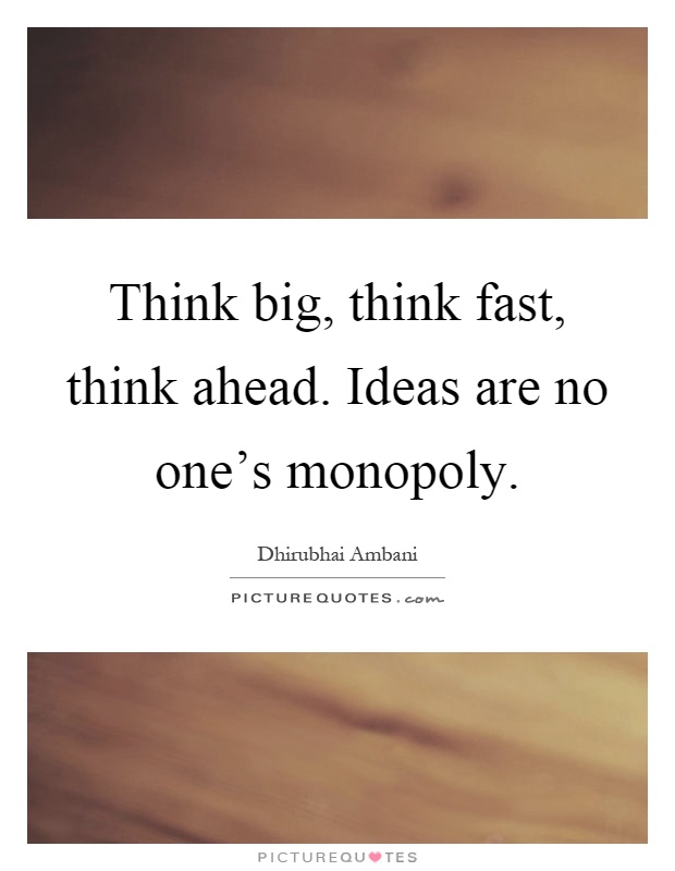 Think big, think fast, think ahead. Ideas are no one's monopoly Picture Quote #1