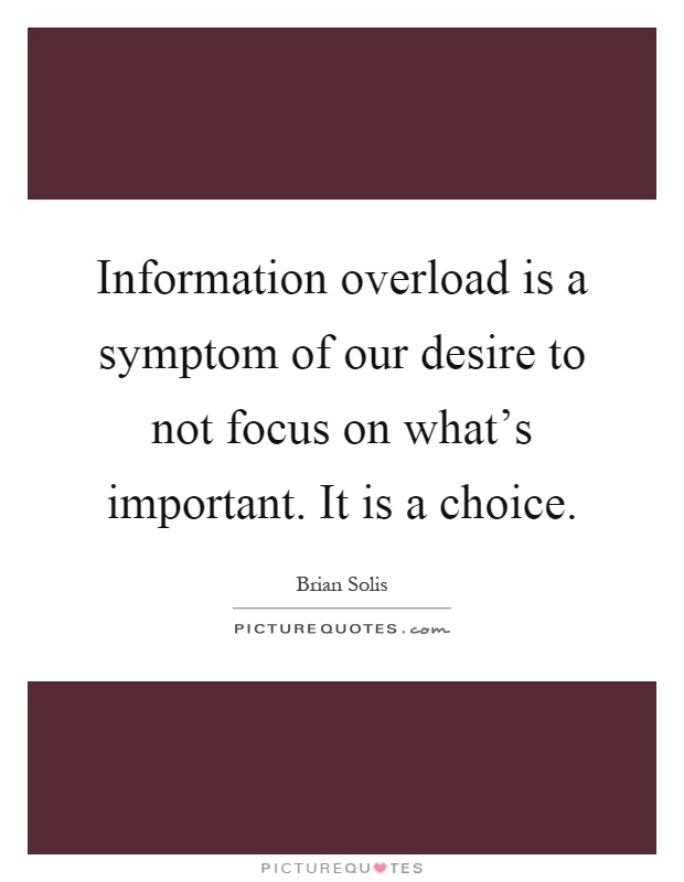 Information overload is a symptom of our desire to not focus on what's important. It is a choice Picture Quote #1