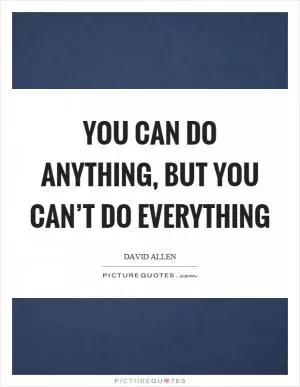 You can do anything, but you can’t do everything Picture Quote #1