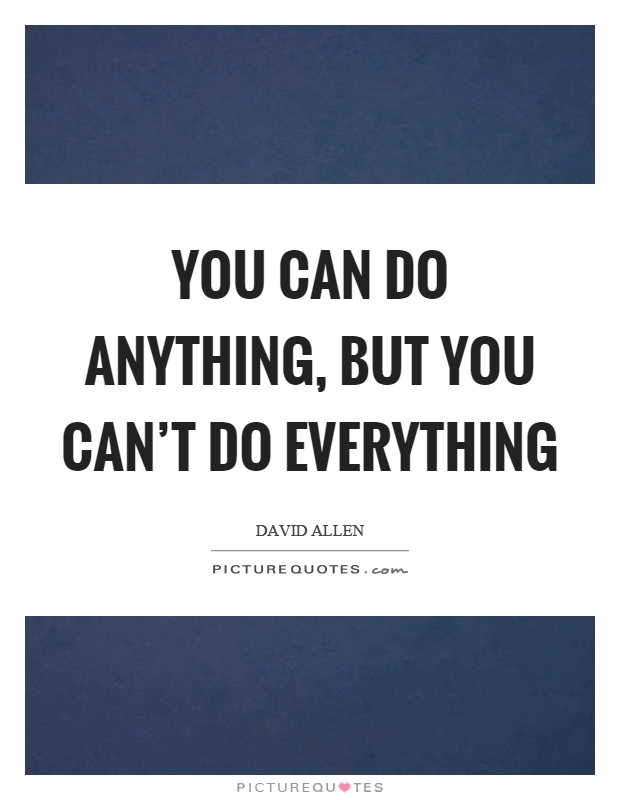 You can do anything, but you can't do everything Picture Quote #1