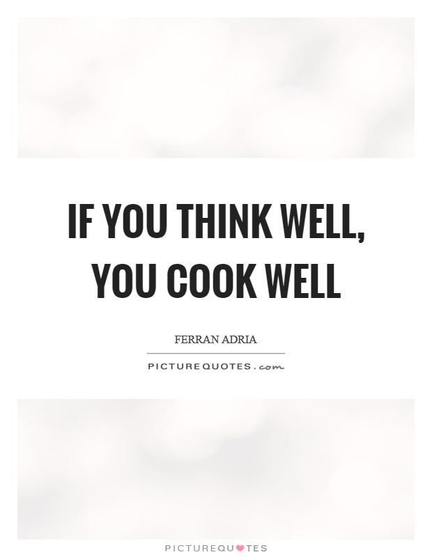 If you think well, you cook well Picture Quote #1