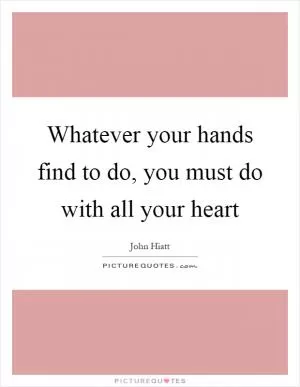 Whatever your hands find to do, you must do with all your heart Picture Quote #1