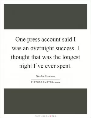 One press account said I was an overnight success. I thought that was the longest night I’ve ever spent Picture Quote #1