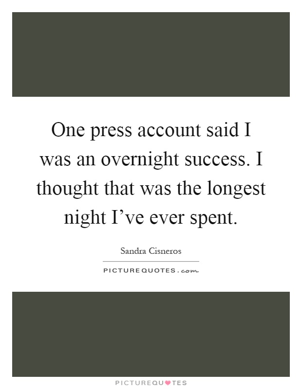 One press account said I was an overnight success. I thought that was the longest night I've ever spent Picture Quote #1