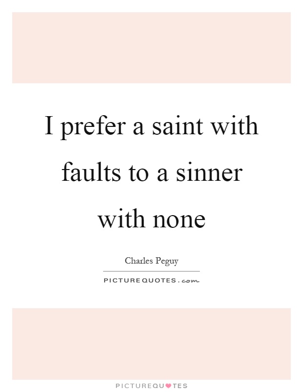 I prefer a saint with faults to a sinner with none Picture Quote #1
