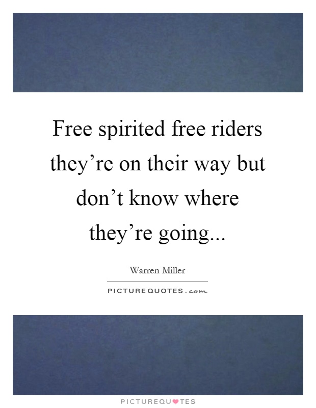 Free spirited free riders they're on their way but don't know where they're going Picture Quote #1
