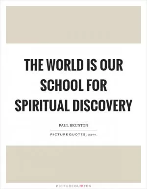 The world is our school for spiritual discovery Picture Quote #1