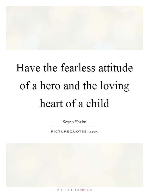 Have the fearless attitude of a hero and the loving heart of a child Picture Quote #1