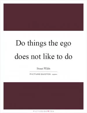 Do things the ego does not like to do Picture Quote #1