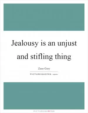 Jealousy is an unjust and stifling thing Picture Quote #1