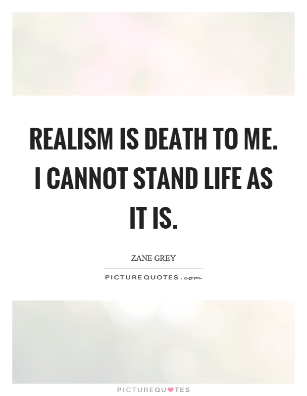 Realism is death to me. I cannot stand life as it is Picture Quote #1