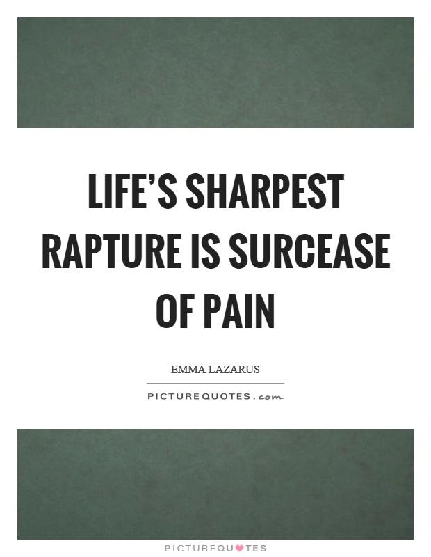 Life's sharpest rapture is surcease of pain Picture Quote #1
