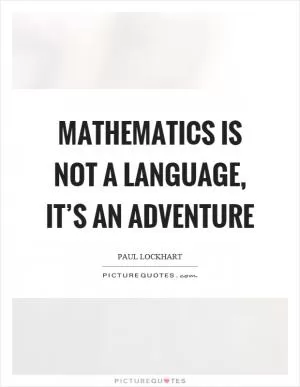 Mathematics is not a language, it’s an adventure Picture Quote #1