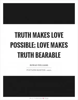 Truth makes love possible; love makes truth bearable Picture Quote #1