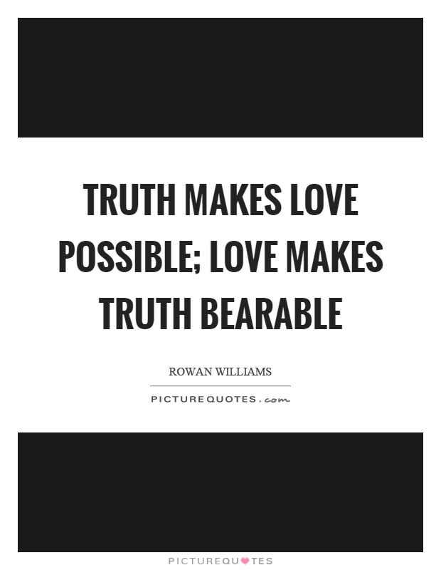 Truth makes love possible; love makes truth bearable Picture Quote #1
