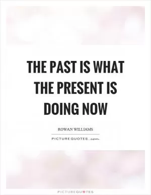 The past is what the present is doing now Picture Quote #1