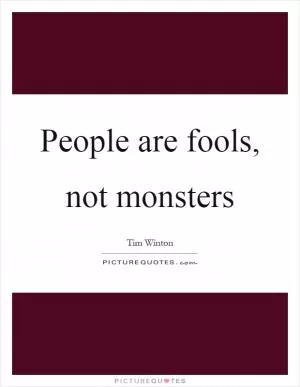People are fools, not monsters Picture Quote #1