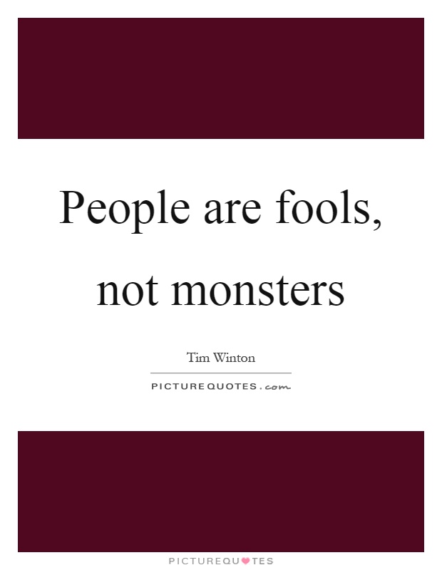 People are fools, not monsters Picture Quote #1