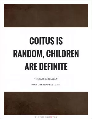 Coitus is random, children are definite Picture Quote #1
