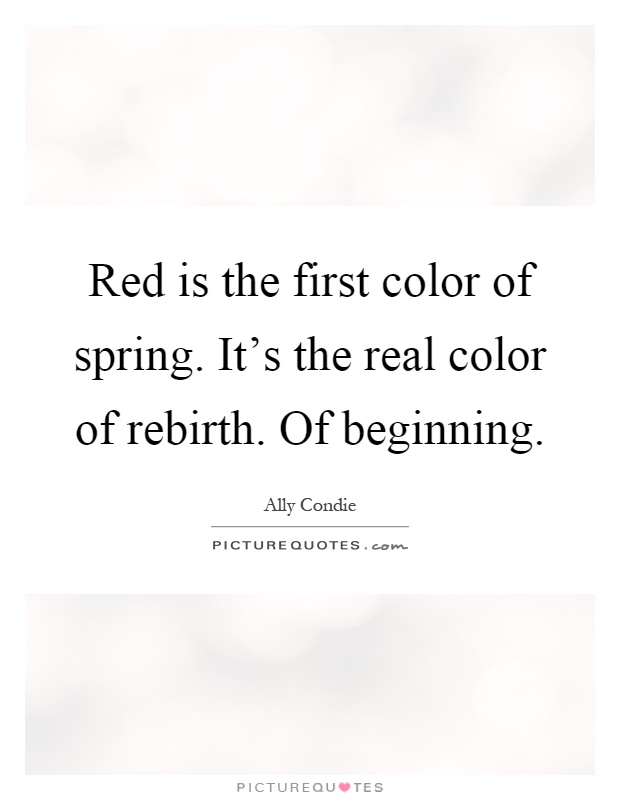 Red is the first color of spring. It's the real color of rebirth. Of beginning Picture Quote #1