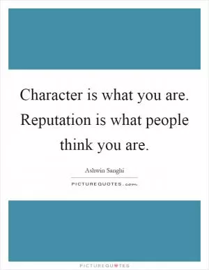 Character is what you are. Reputation is what people think you are Picture Quote #1