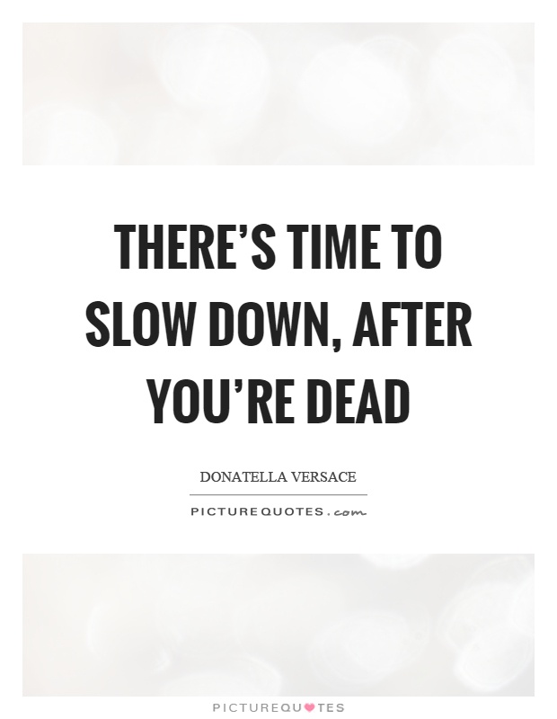 There's time to slow down, after you're dead Picture Quote #1