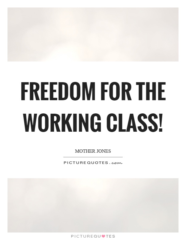Freedom for the working class! Picture Quote #1