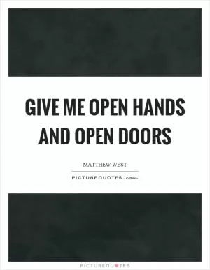 Give me open hands and open doors Picture Quote #1
