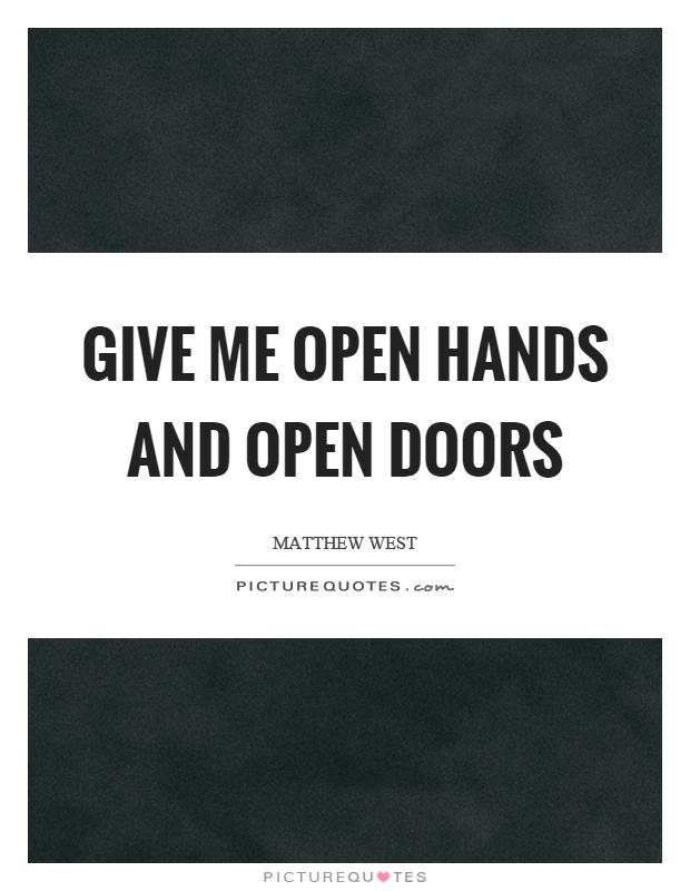Give me open hands and open doors Picture Quote #1