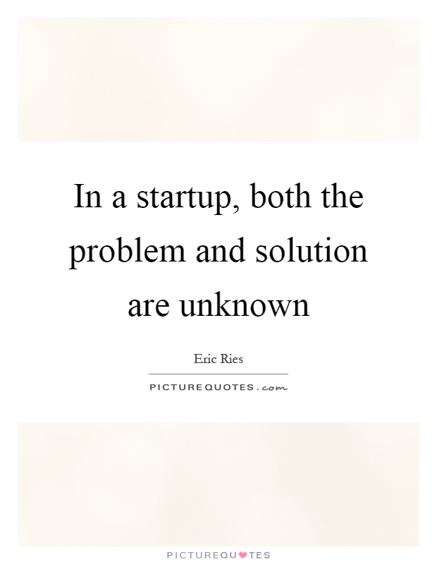 In a startup, both the problem and solution are unknown Picture Quote #1