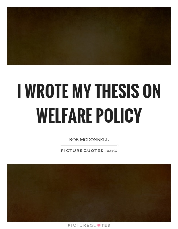 I wrote my thesis on welfare policy Picture Quote #1
