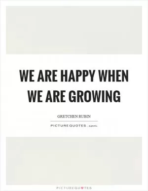 We are happy when we are growing Picture Quote #1