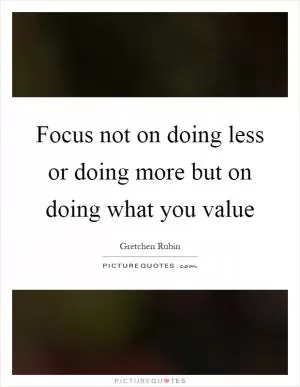 Focus not on doing less or doing more but on doing what you value Picture Quote #1
