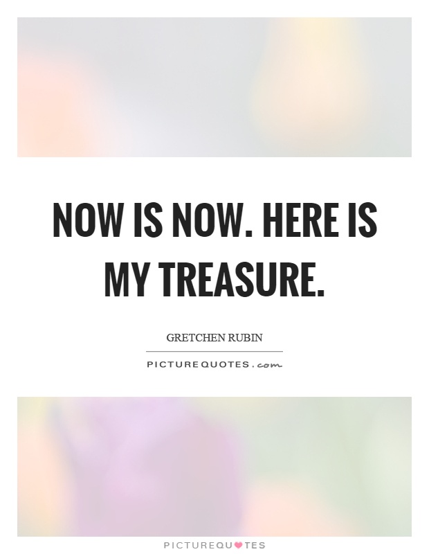 Now is now. Here is my treasure Picture Quote #1