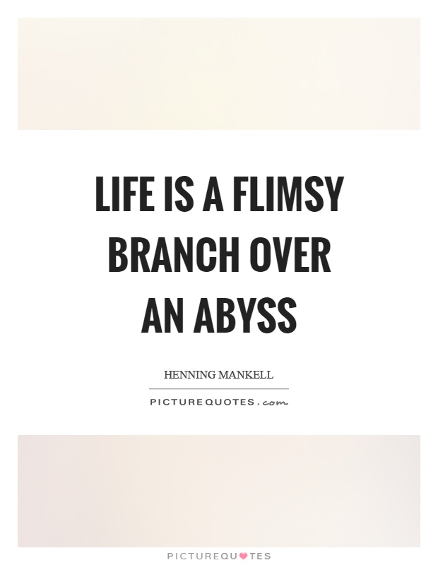 Life is a flimsy branch over an abyss Picture Quote #1