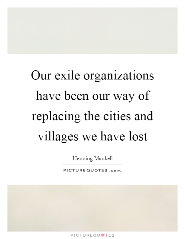 Our exile organizations have been our way of replacing the cities and villages we have lost Picture Quote #1
