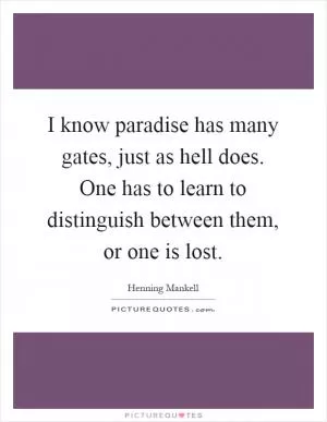 I know paradise has many gates, just as hell does. One has to learn to distinguish between them, or one is lost Picture Quote #1