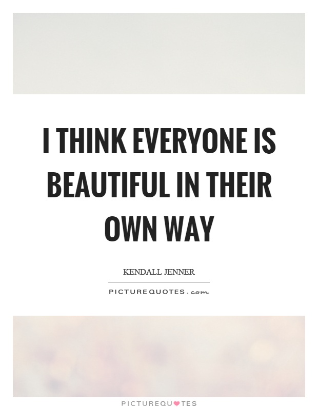 I think everyone is beautiful in their own way Picture Quote #1