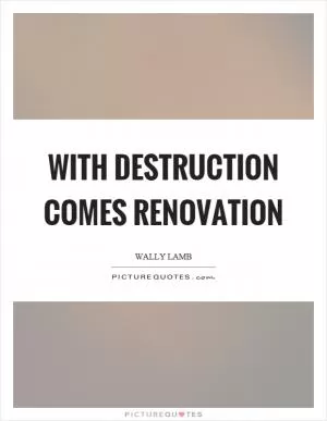 With destruction comes renovation Picture Quote #1