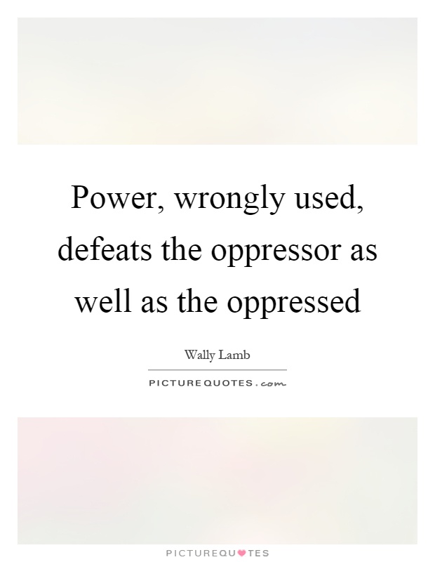 Power, wrongly used, defeats the oppressor as well as the oppressed Picture Quote #1
