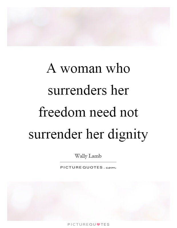 A woman who surrenders her freedom need not surrender her dignity Picture Quote #1
