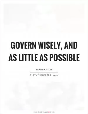 Govern wisely, and as little as possible Picture Quote #1