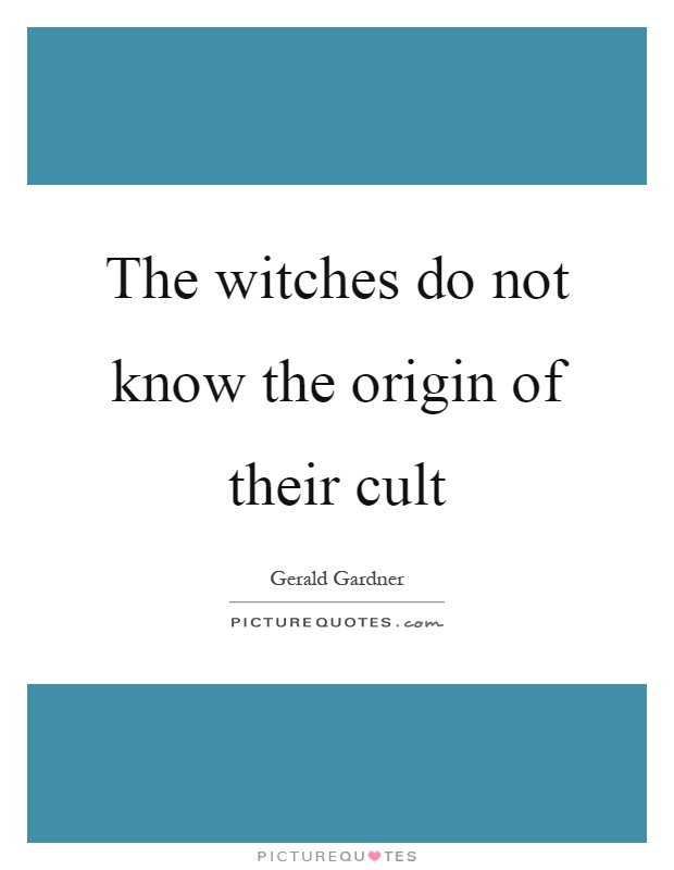 The witches do not know the origin of their cult Picture Quote #1