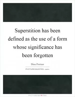 Superstition has been defined as the use of a form whose significance has been forgotten Picture Quote #1