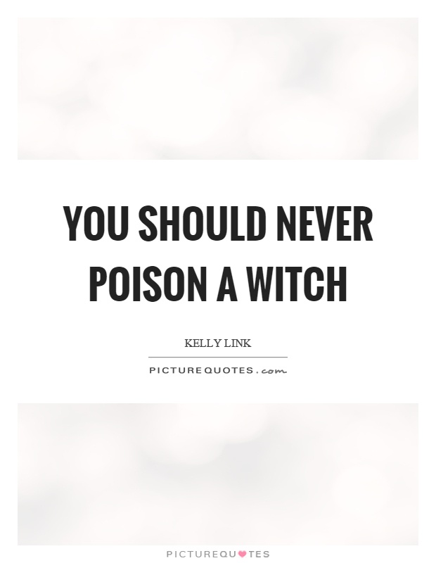 You should never poison a witch Picture Quote #1